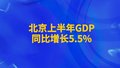 北京上半年GDP同比增长5.5%