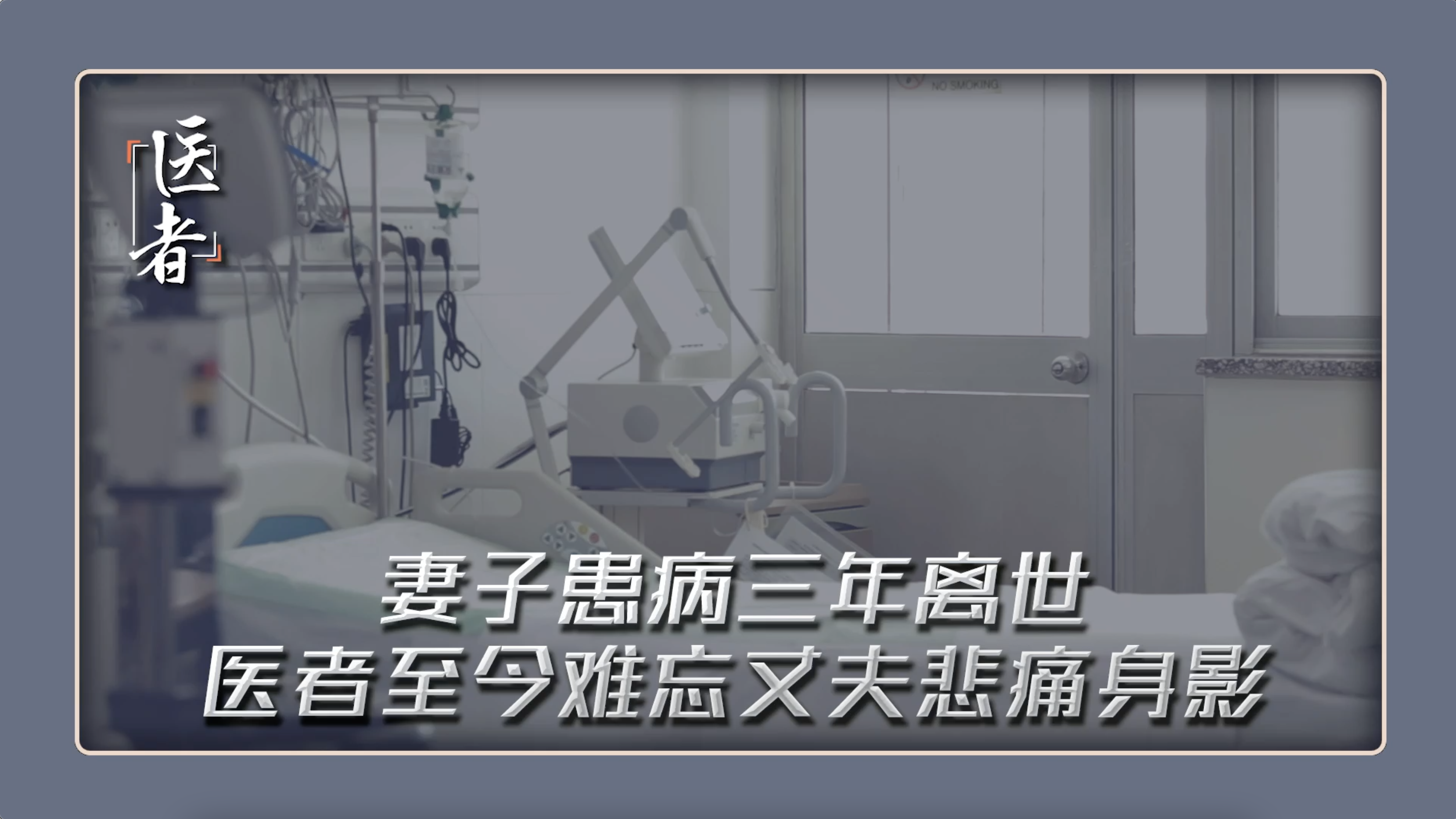 医者｜妻子患病三年离世 医者至今难忘丈夫悲痛身影