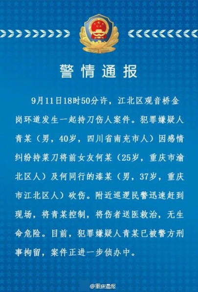 据通报：9月11日18时50分许，江北区观音桥金岗环道发生一起持刀伤人案件。犯罪嫌疑人青某（男，40岁，四川省南充市人）因感情纠纷持菜刀将前女友何某（25岁，重庆市渝北区人）及何同行的漆某（男，37岁，重庆市江北区人）砍伤。附近巡逻警察迅速赶到现场，将青某控制，将伤者送医救治，无生命危险。