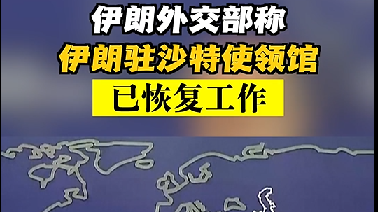 伊朗外交部:伊朗驻沙特阿拉伯使领馆已恢复工作 伊朗外交部:伊朗驻沙特阿拉伯使领馆已恢复工作