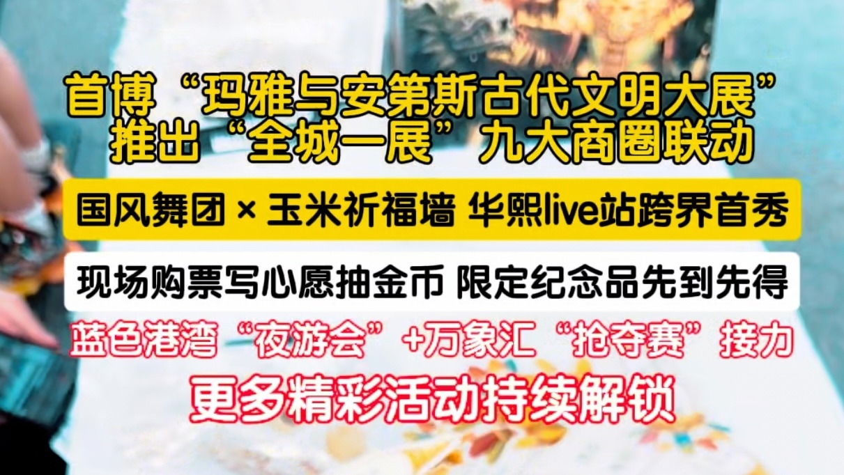 首博“玛雅与安第斯古代文明大展”推出“全城一展”九大商圈联动 华熙Live站跨界首秀 首博“玛雅与安第斯古代文明大展”推出“全城一展”九大商圈联动 华熙Live站跨界首秀