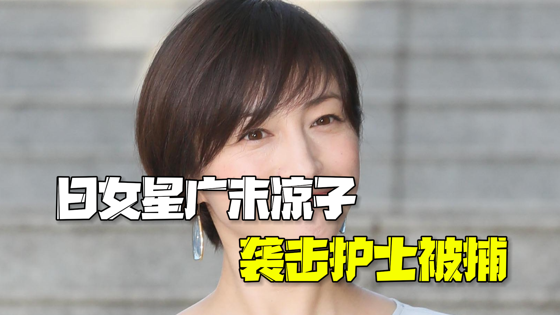 日女星广末凉子袭击护士被捕 事务所道歉：停止一切演艺活动