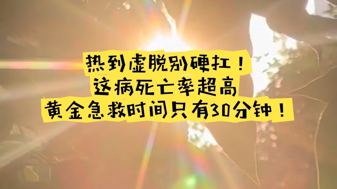 热到虚脱别硬扛！这病死亡率超高，黄金急救时间只有30分钟！