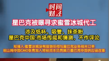 星巴克被曝寻求蜜雪冰城代工 涉及纸杯、吸管、抹茶粉星巴克中国:市场传闻和猜测，不作评论