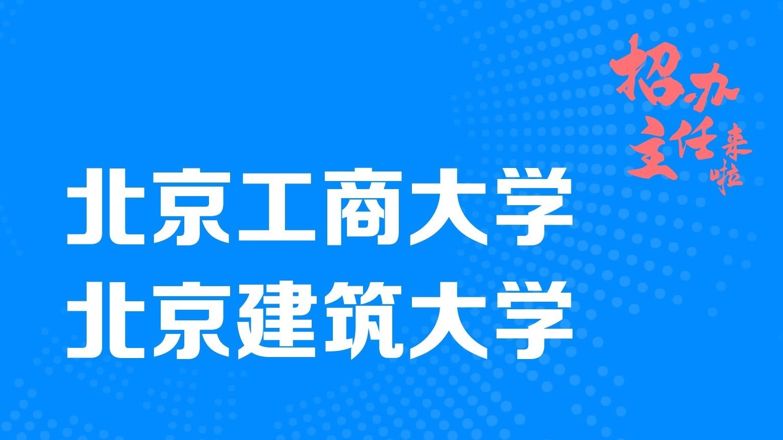 【招办主任来啦】北京建筑大学、北京工商大学