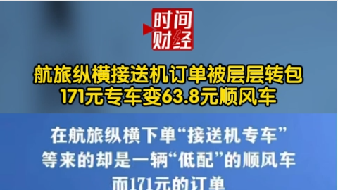 航旅纵横接送机订单被层层转包171元专车变63.8元顺风车