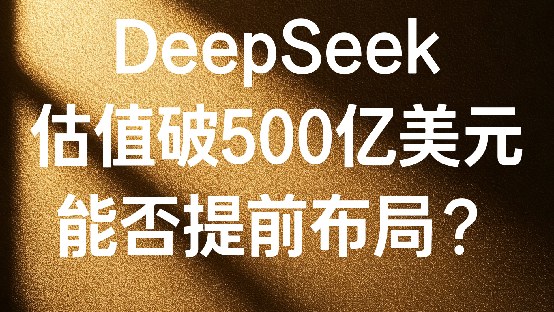 DeepSeek估值破500亿美元 能否提前布局? DeepSeek估值破500亿美元 能否提前布局?