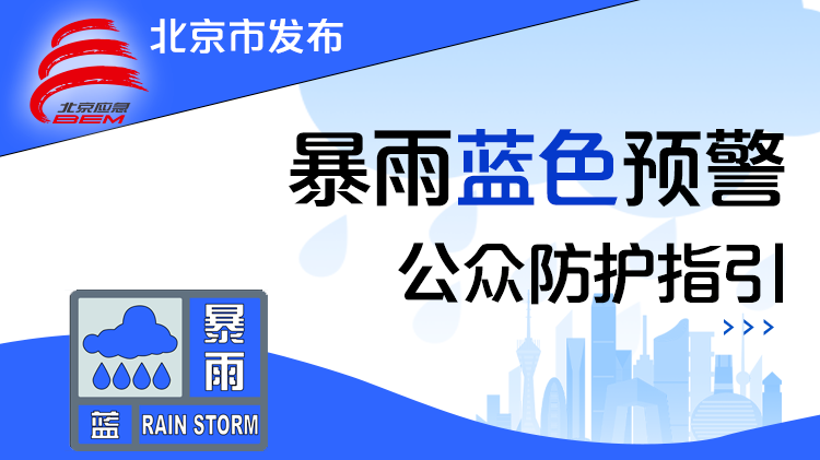 北京发布暴雨蓝色预警,公众防护指引请收好 北京发布暴雨蓝色预警,公众防护指引请收好