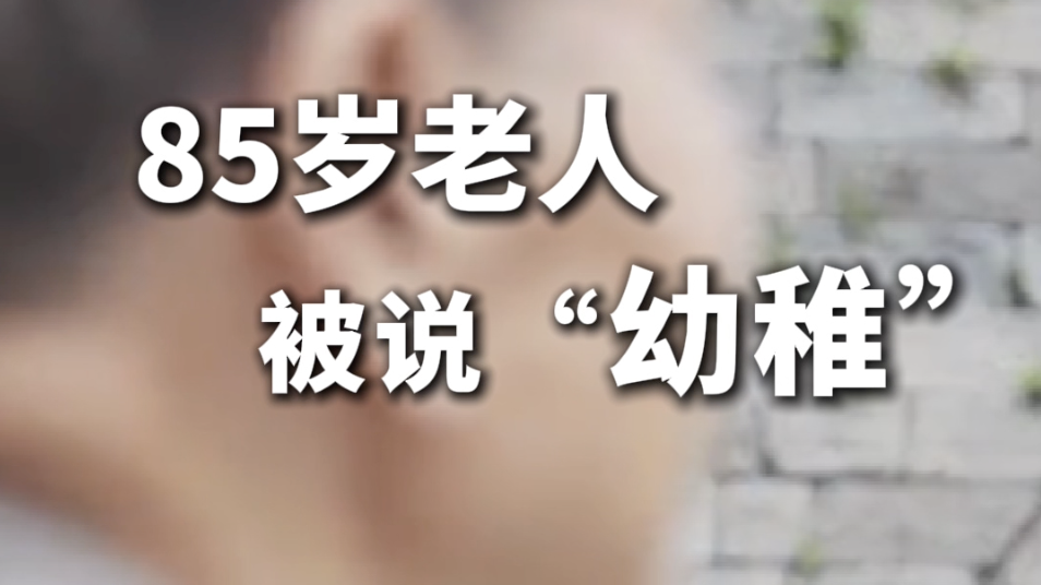 85岁老人被说“幼稚” 他竟这样回答