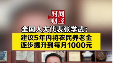 全国人大代表张学武:建议5年内将农民养老金逐步提升到每月1000元 全国人大代表张学武:建议5年内将农民养老金逐步提升到每月1000元