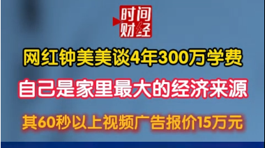 网红钟美美谈4年300万学费 自己是家里最大的经济来源 其60秒以上视频广告报价15万元