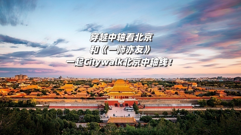 穿越中轴看北京——和《一师亦友》一起Citywalk北京中轴线！