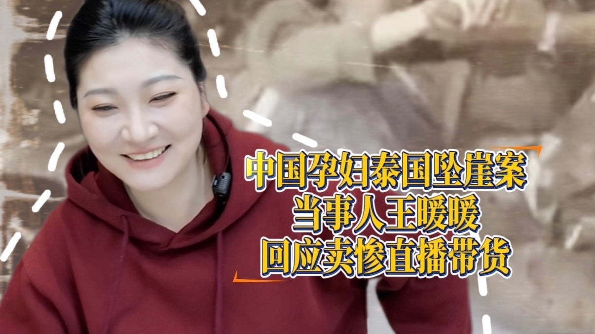中国孕妇泰国坠崖案当事人王暖暖回应卖惨直播带货
