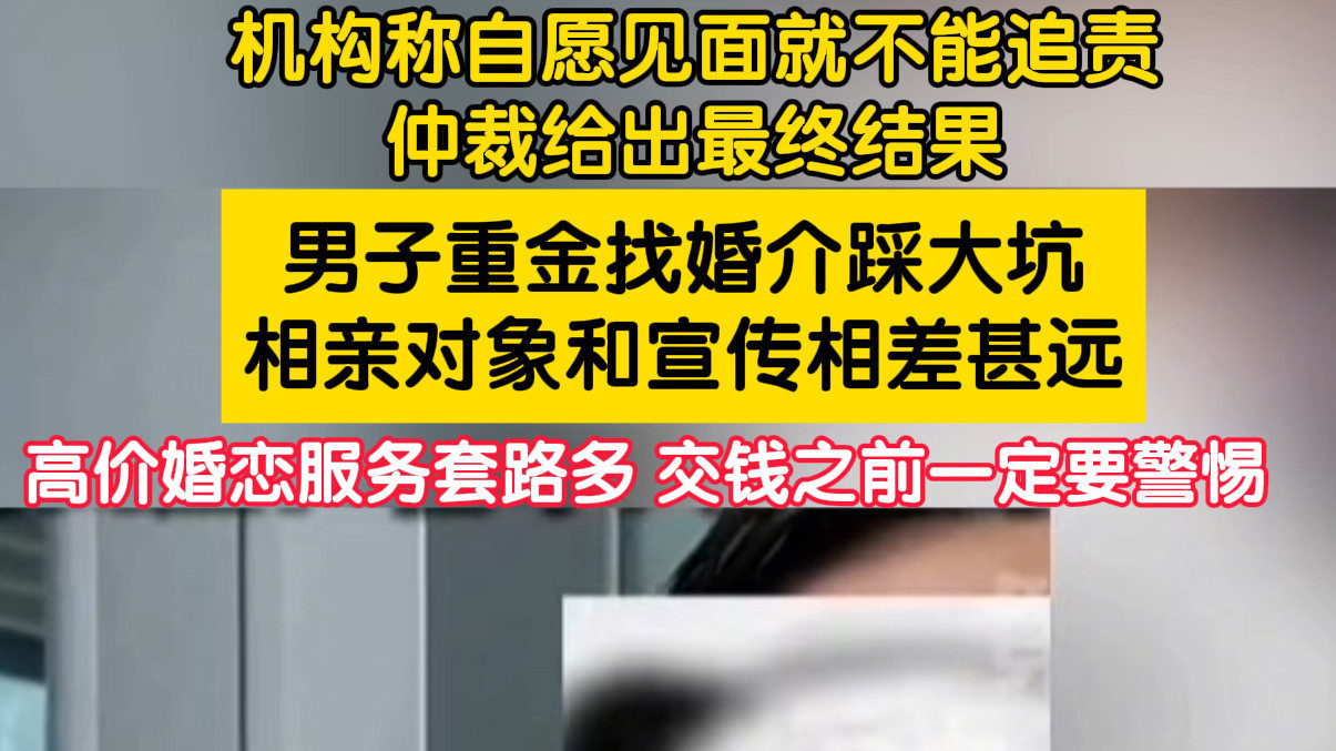 男子重金找婚介踩大坑,相亲对象和宣传相差甚远 男子重金找婚介踩大坑,相亲对象和宣传相差甚远