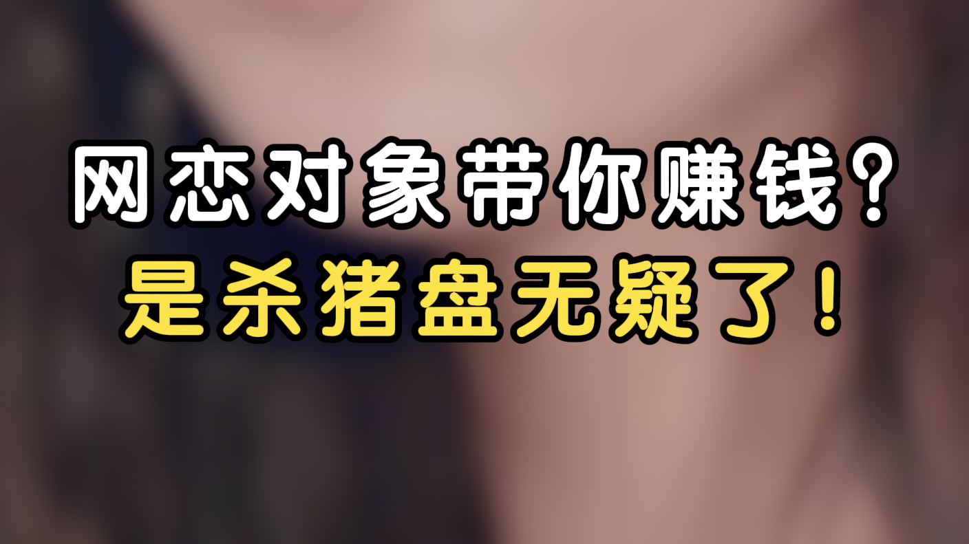 网恋对象带你赚钱？是杀猪盘无疑了！