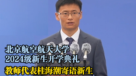 北京航空航天大学教师代表桂海潮寄语2024级新生 北京航空航天大学教师代表桂海潮寄语2024级新生