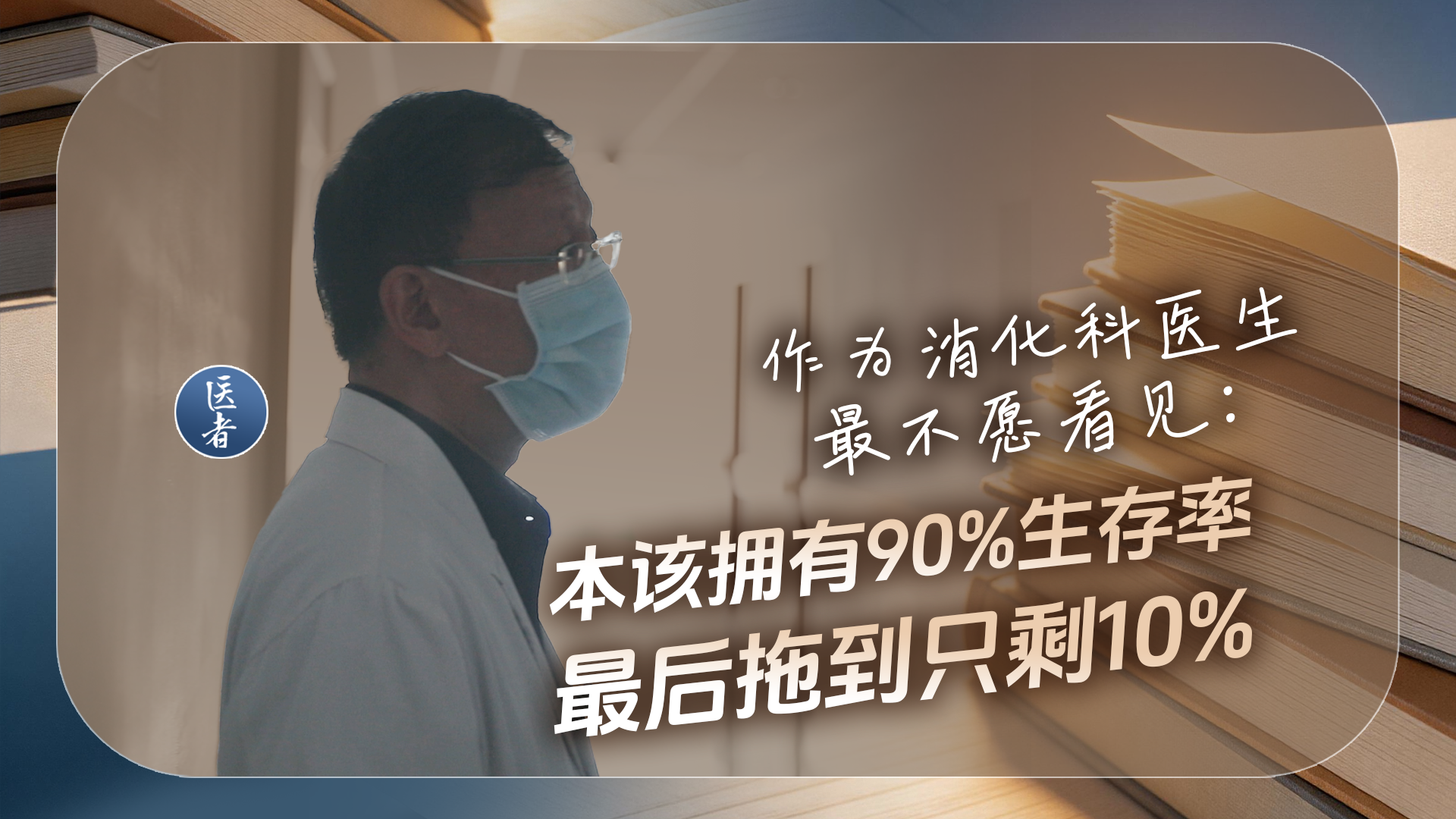 医者|作为消化科医生最不愿看见的:本该拥有90%生存率 最后拖到只剩10% 医者|作为消化科医生最不愿看见的:本该拥有90%生存率 最后拖到只剩10%