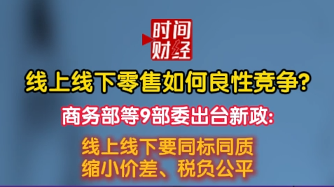 线上线下零售如何良性竞争? 商务部等9部委出台新政