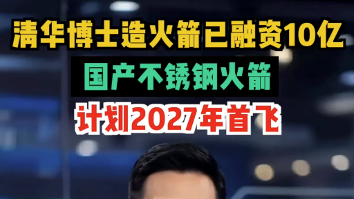 清华博士造火箭已融资10亿 国产不锈钢火箭计划2027年首飞 清华博士造火箭已融资10亿 国产不锈钢火箭计划2027年首飞