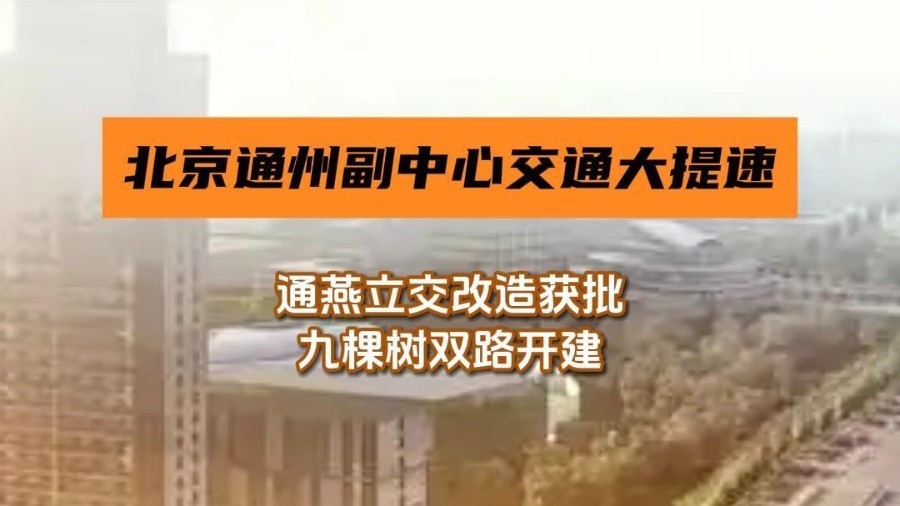 通州副中心交通大提速：通燕立交改造获批，九棵树双路开建