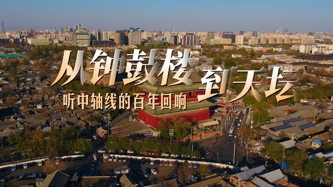 从钟鼓楼到天坛，听中轴线的百年回响
